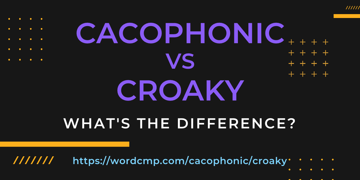 Difference between cacophonic and croaky