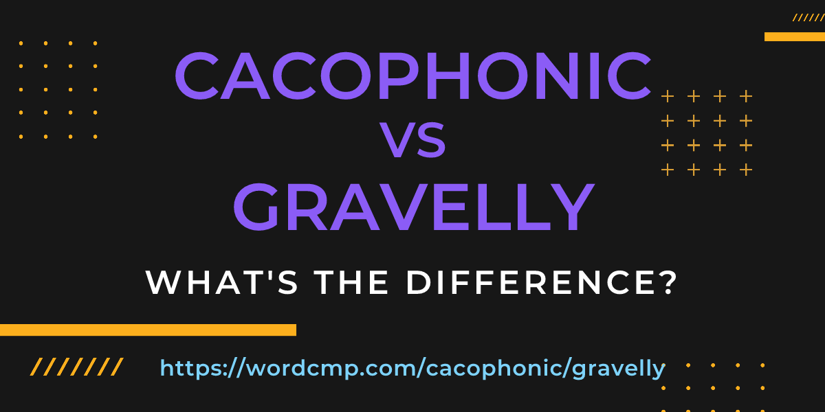 Difference between cacophonic and gravelly