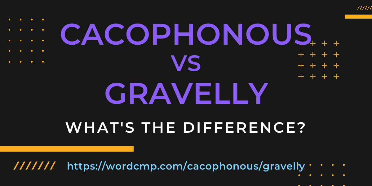 Difference between cacophonous and gravelly