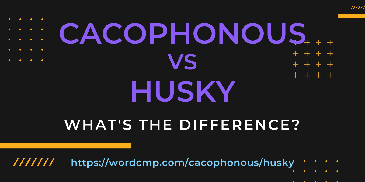 Difference between cacophonous and husky