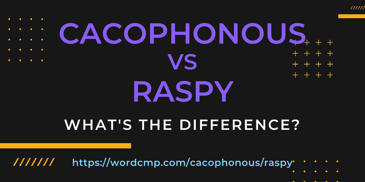Difference between cacophonous and raspy