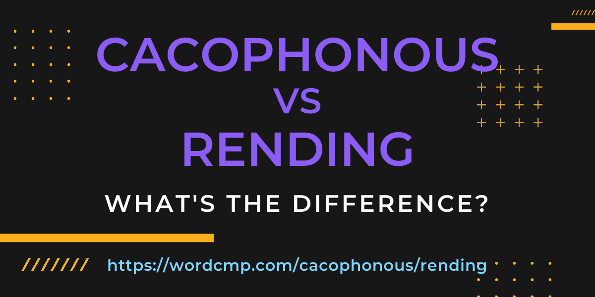 Difference between cacophonous and rending