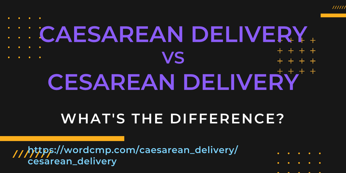 Difference between caesarean delivery and cesarean delivery
