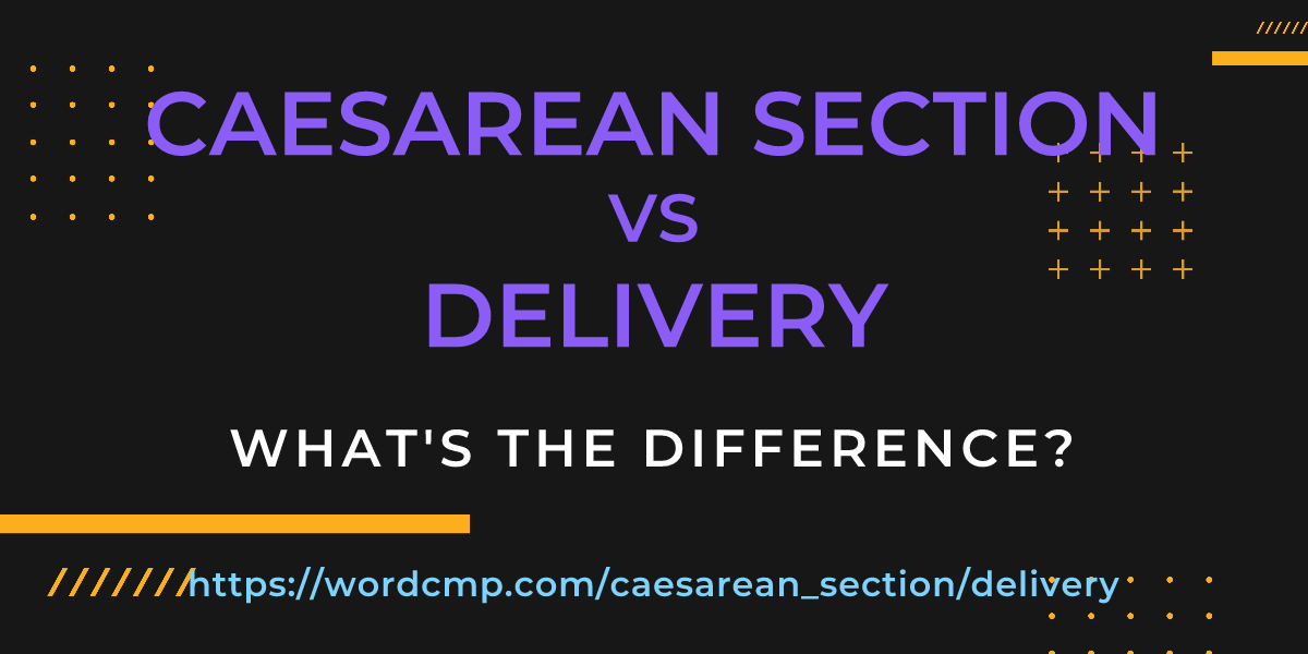 Difference between caesarean section and delivery