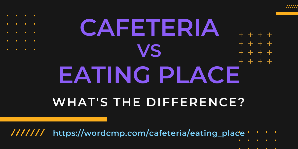 Difference between cafeteria and eating place