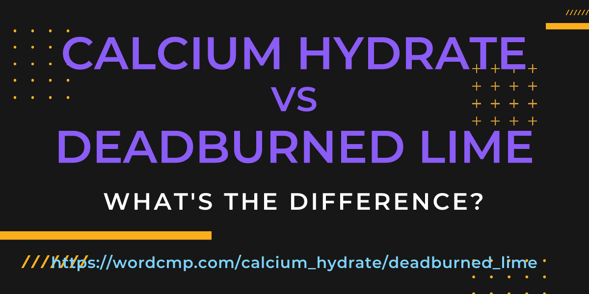 Difference between calcium hydrate and deadburned lime