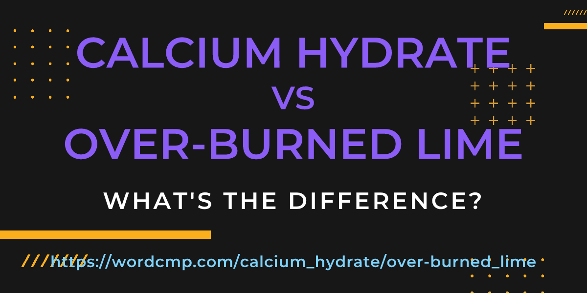 Difference between calcium hydrate and over-burned lime