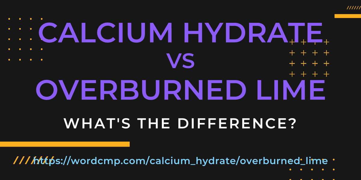 Difference between calcium hydrate and overburned lime