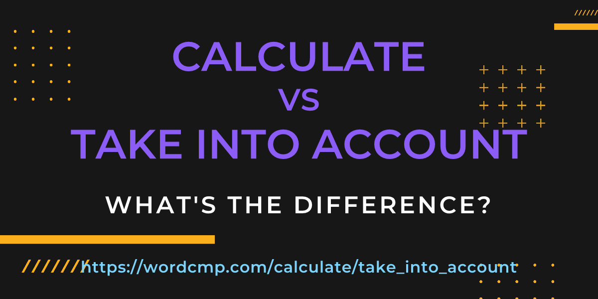 Difference between calculate and take into account