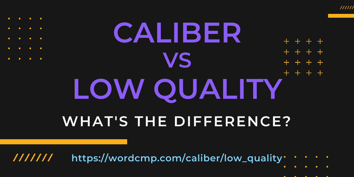Difference between caliber and low quality