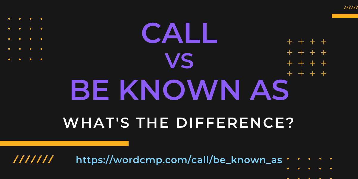Difference between call and be known as