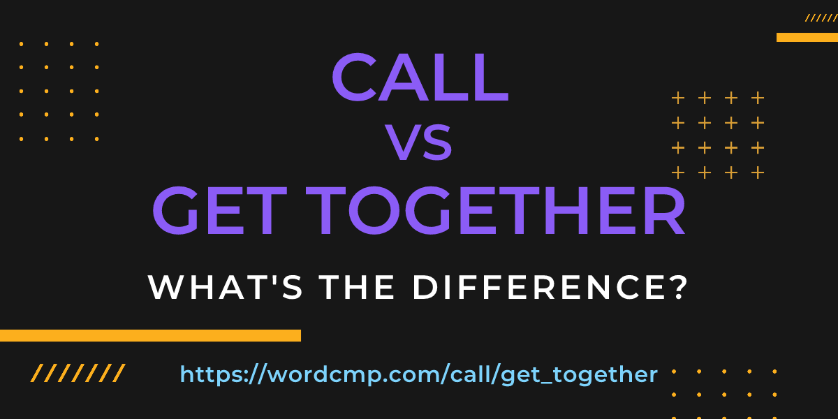 Difference between call and get together