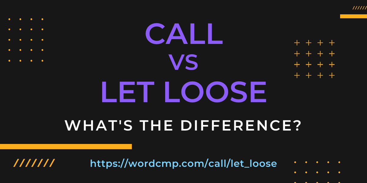 Difference between call and let loose
