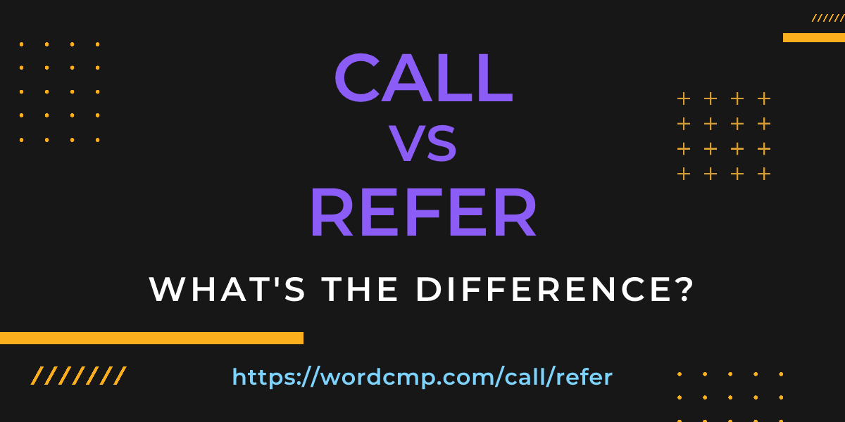 Difference between call and refer