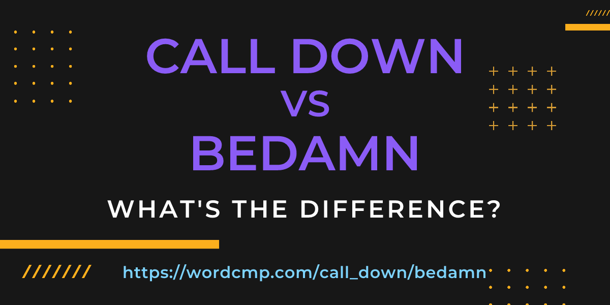 Difference between call down and bedamn