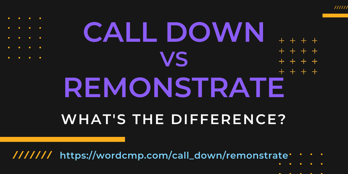 Difference between call down and remonstrate