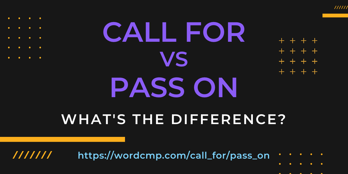 Difference between call for and pass on