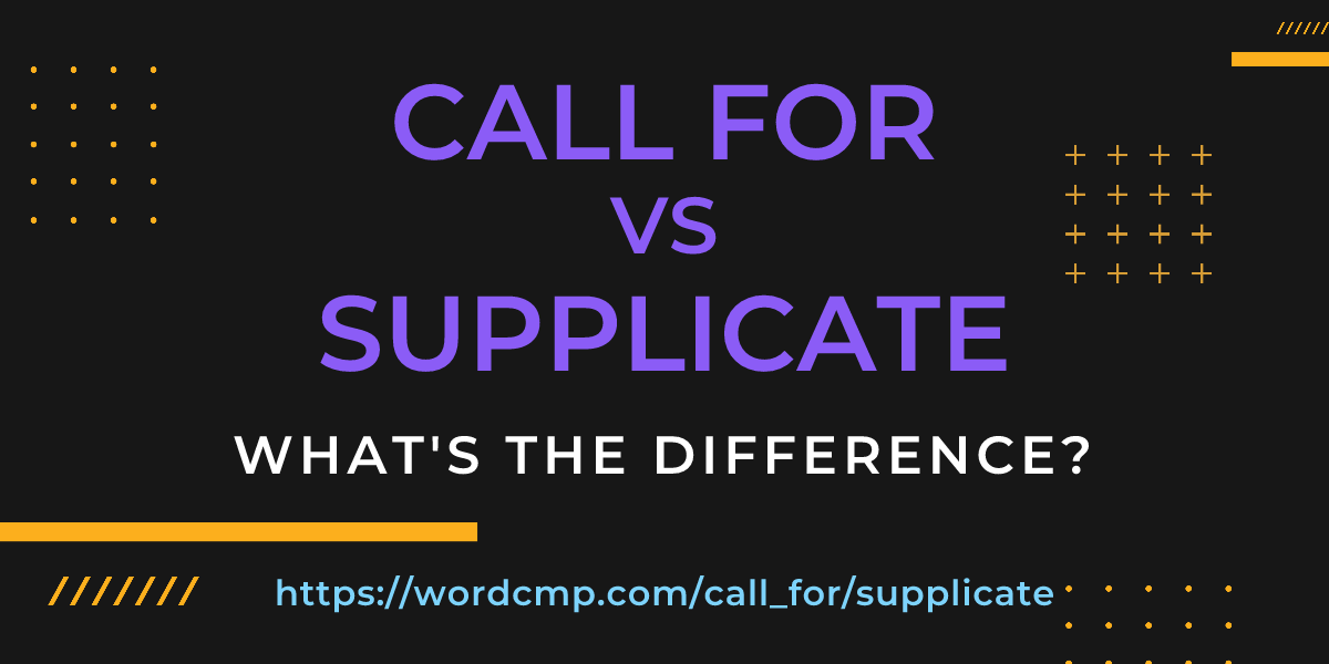 Difference between call for and supplicate