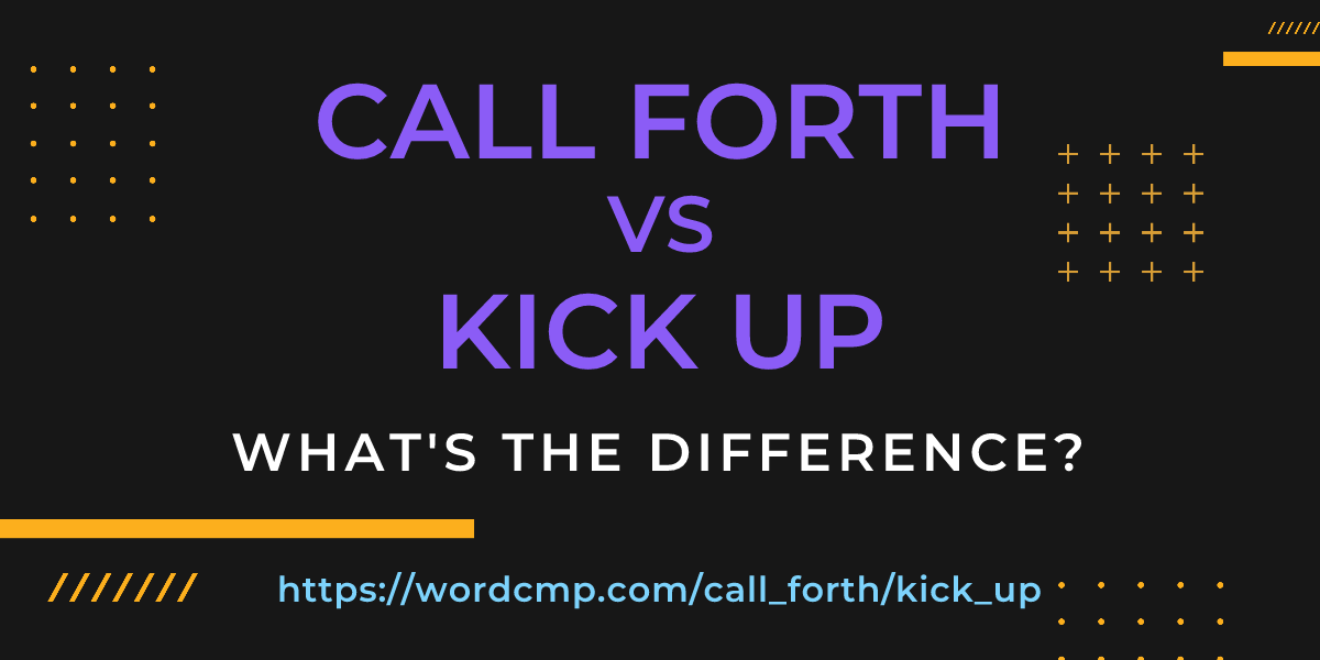 Difference between call forth and kick up