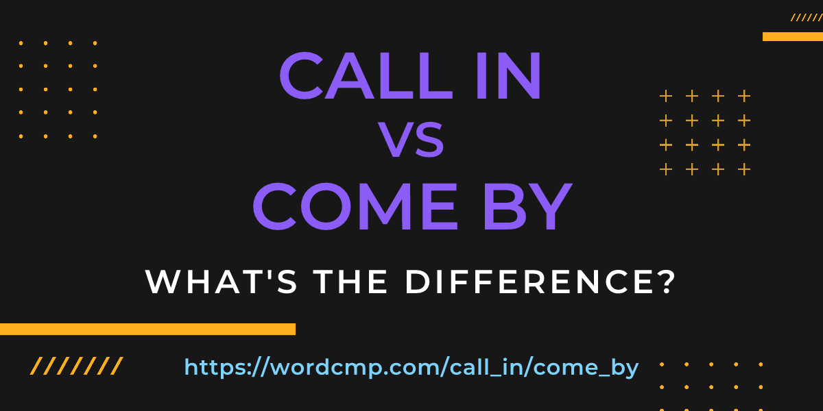 Difference between call in and come by