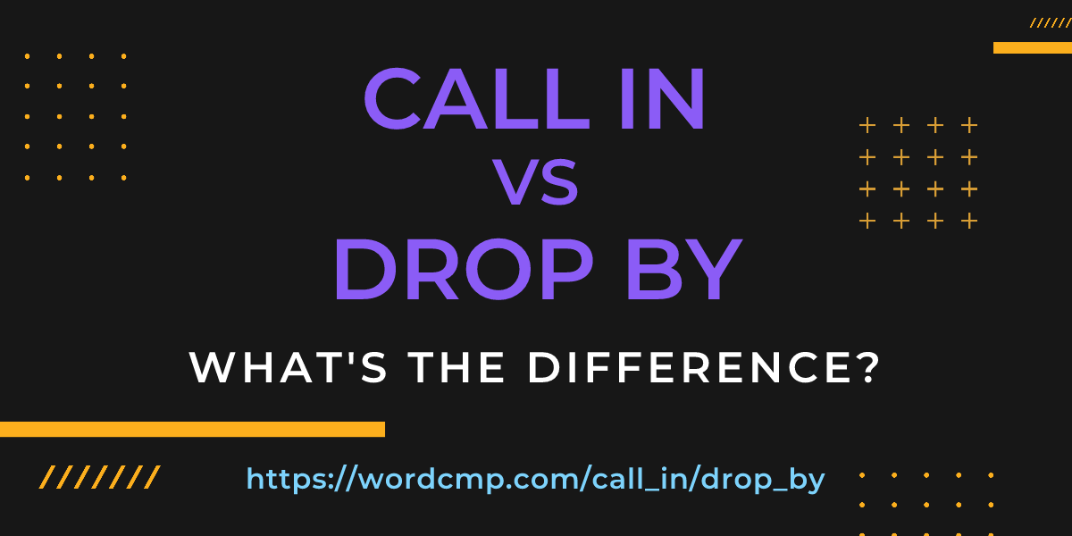 Difference between call in and drop by
