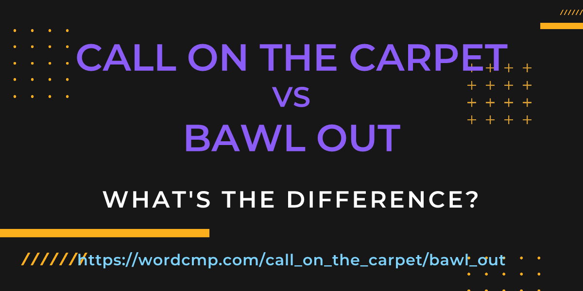 Difference between call on the carpet and bawl out