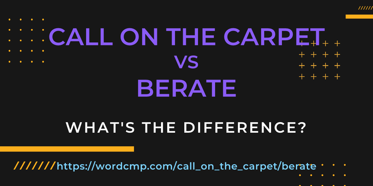 Difference between call on the carpet and berate
