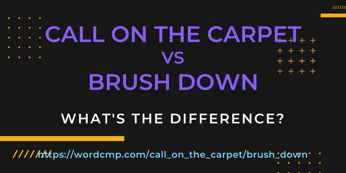 Difference between call on the carpet and brush down