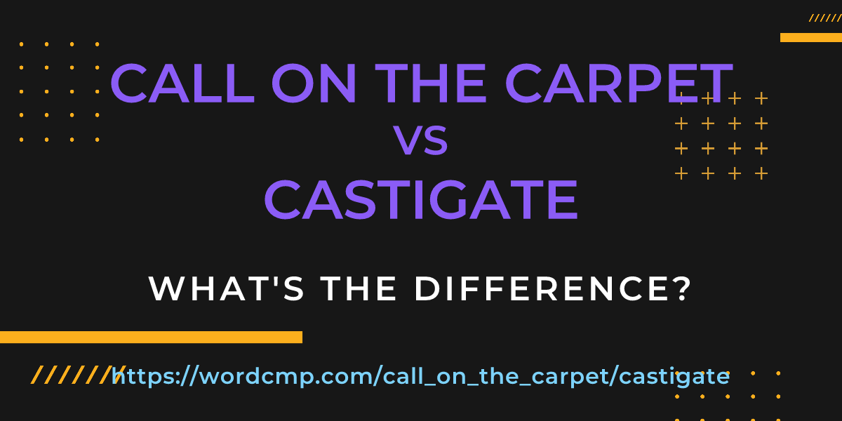 Difference between call on the carpet and castigate