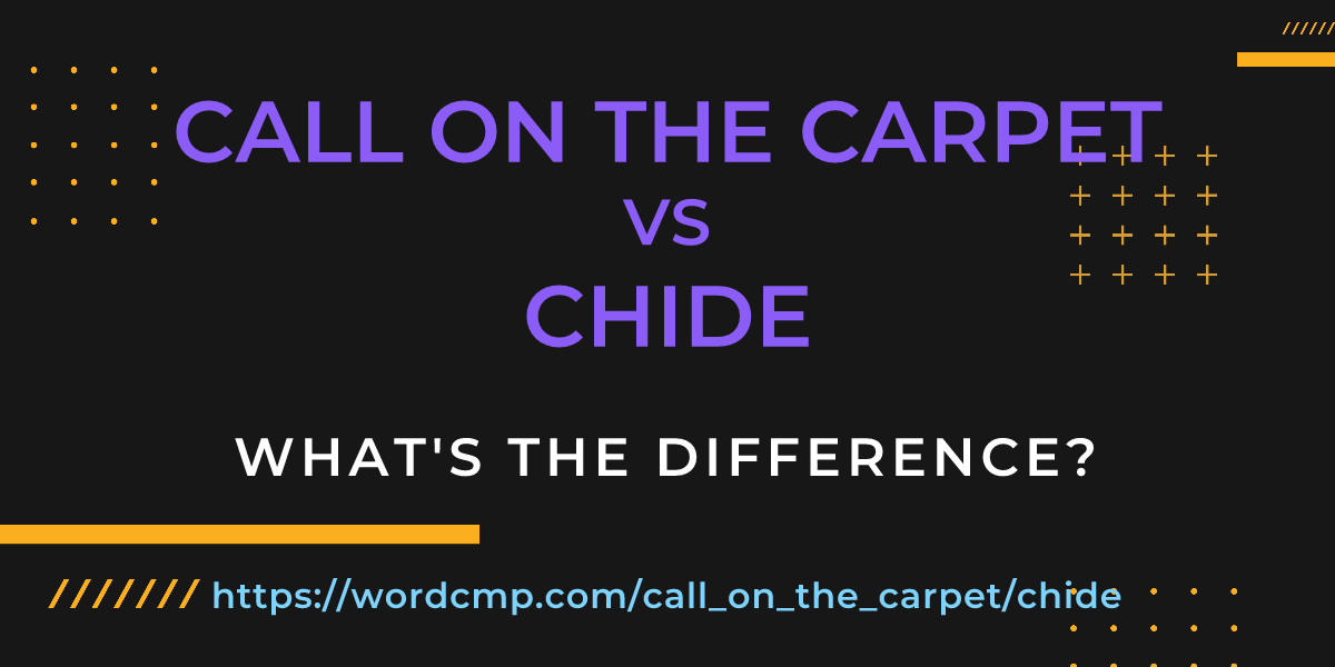 Difference between call on the carpet and chide
