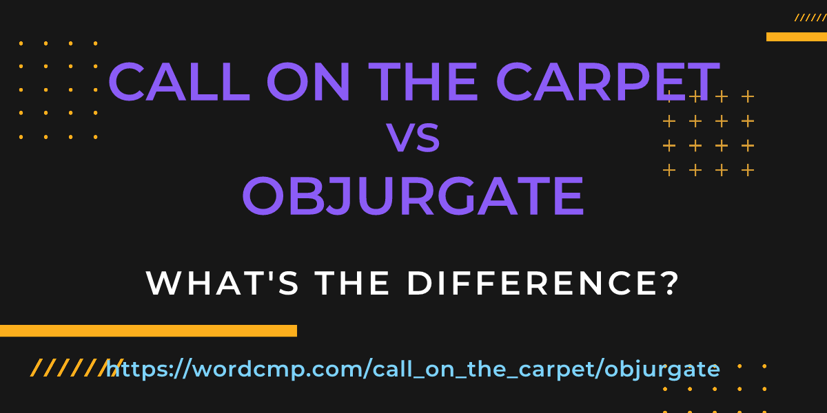 Difference between call on the carpet and objurgate