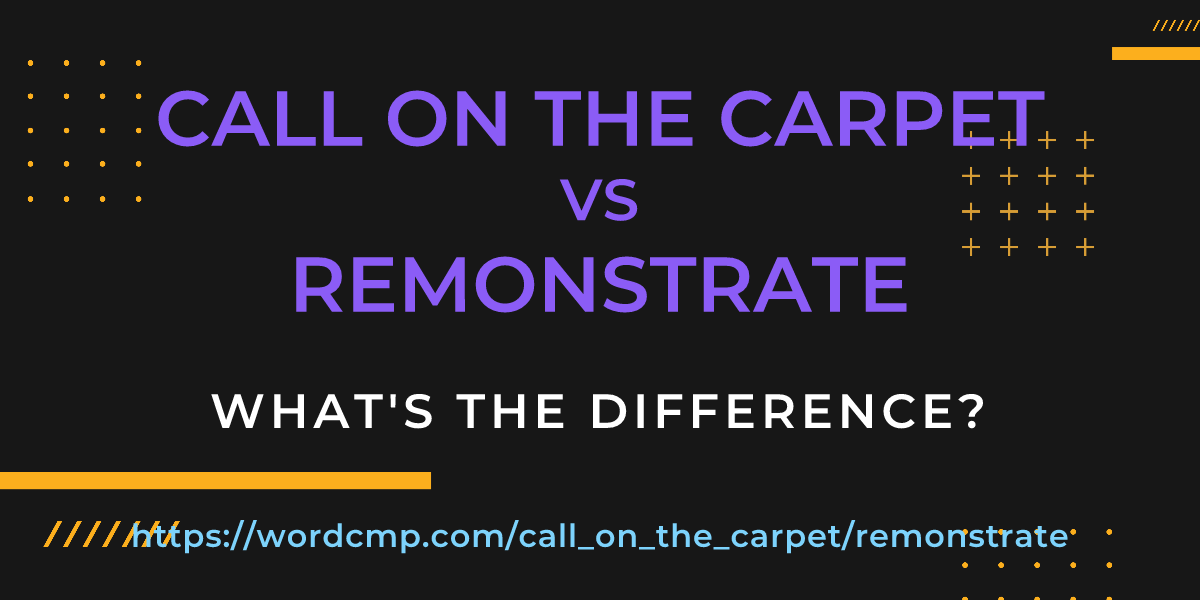 Difference between call on the carpet and remonstrate