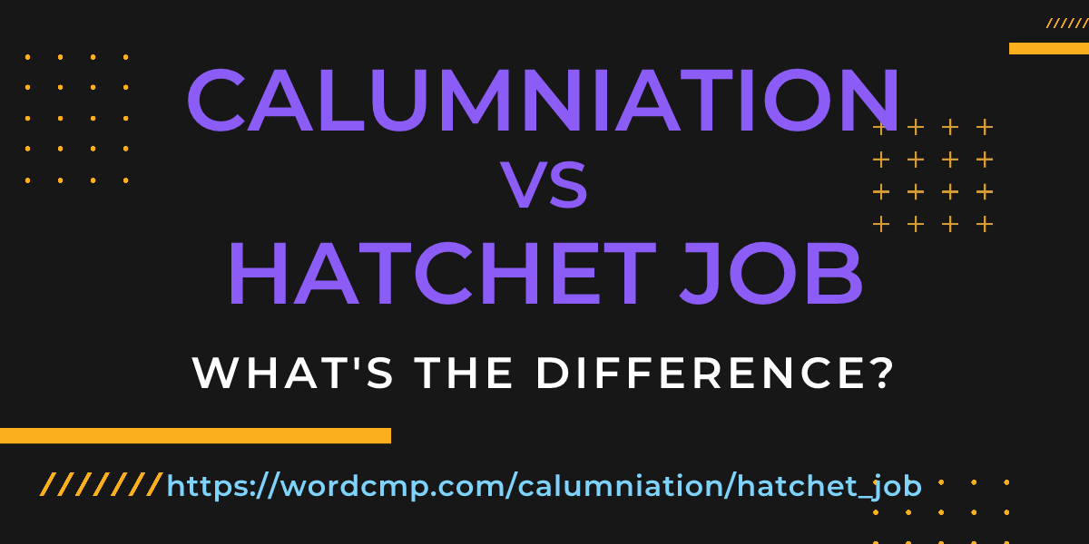Difference between calumniation and hatchet job