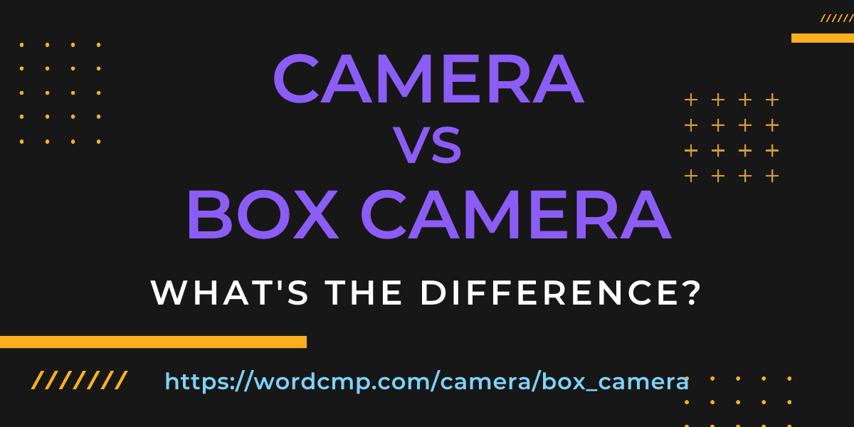 Difference between camera and box camera