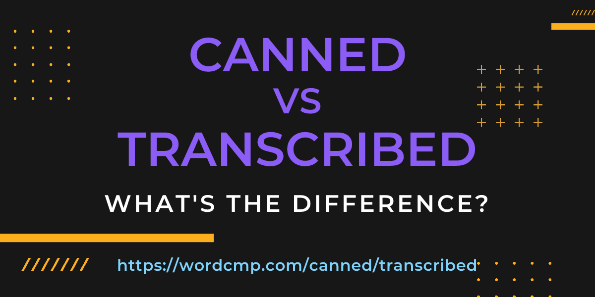 Difference between canned and transcribed