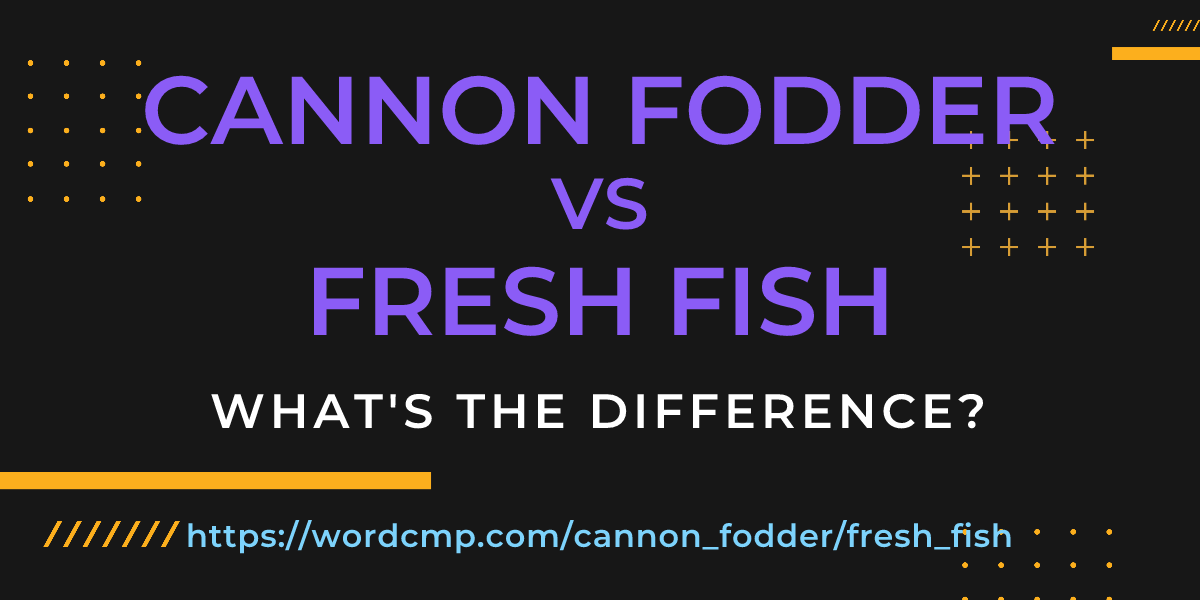 Difference between cannon fodder and fresh fish