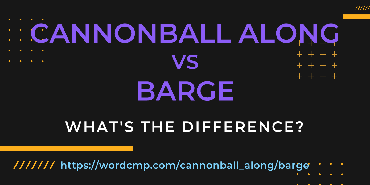 Difference between cannonball along and barge