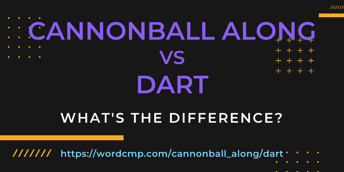Difference between cannonball along and dart