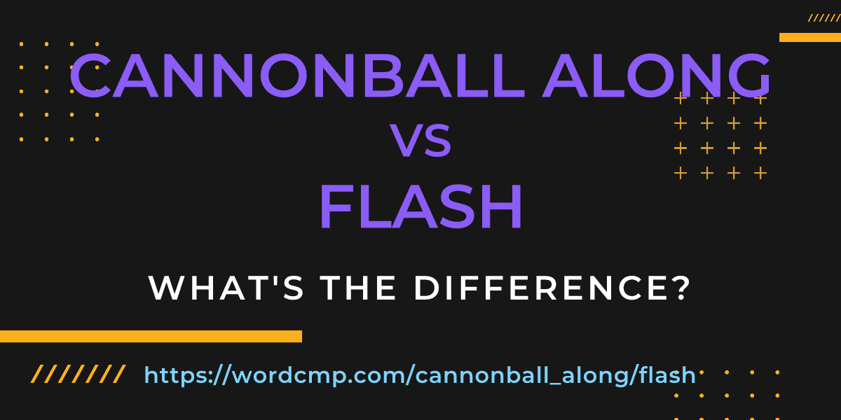 Difference between cannonball along and flash