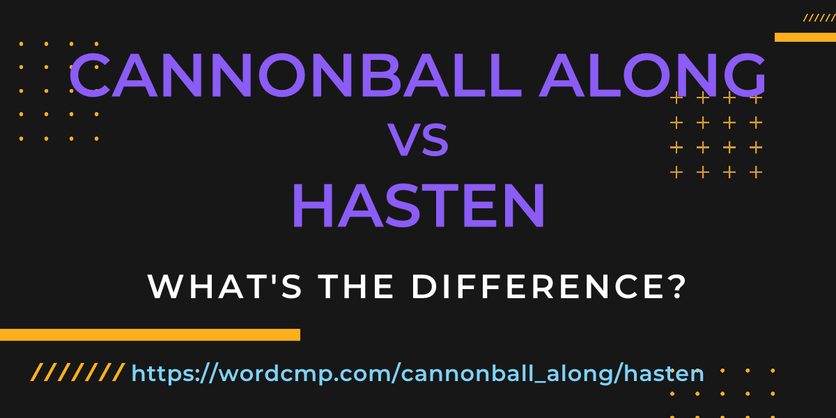 Difference between cannonball along and hasten