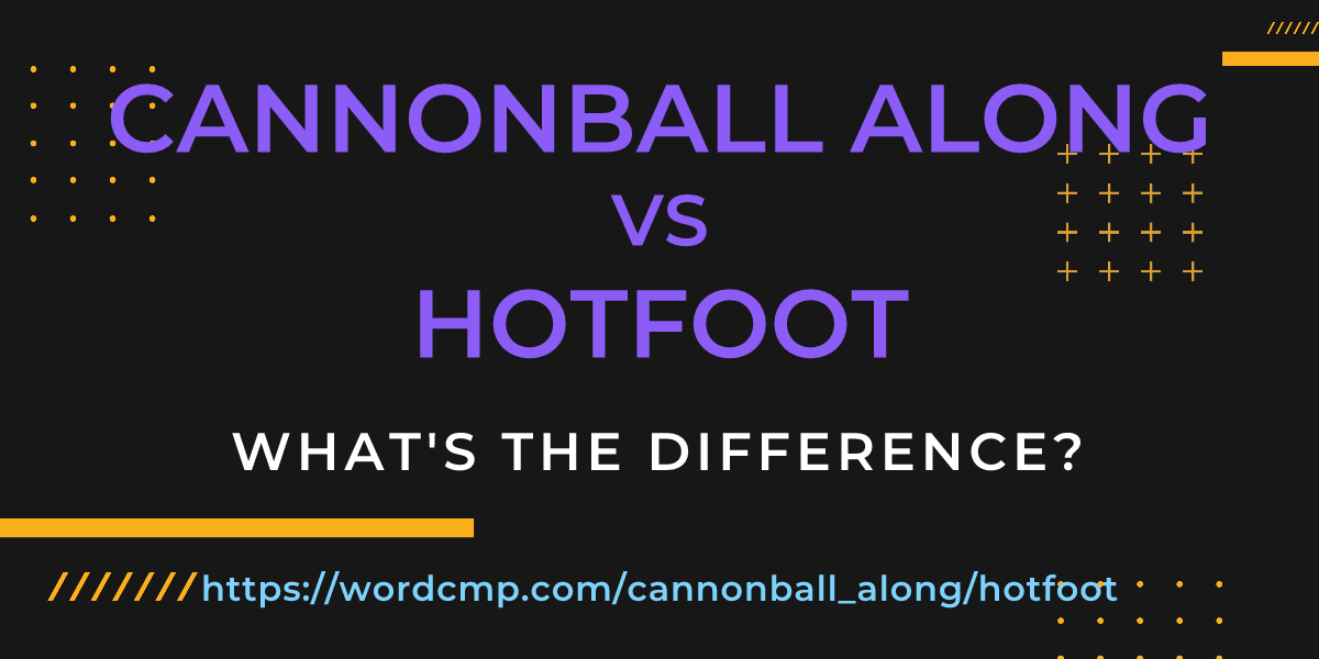 Difference between cannonball along and hotfoot