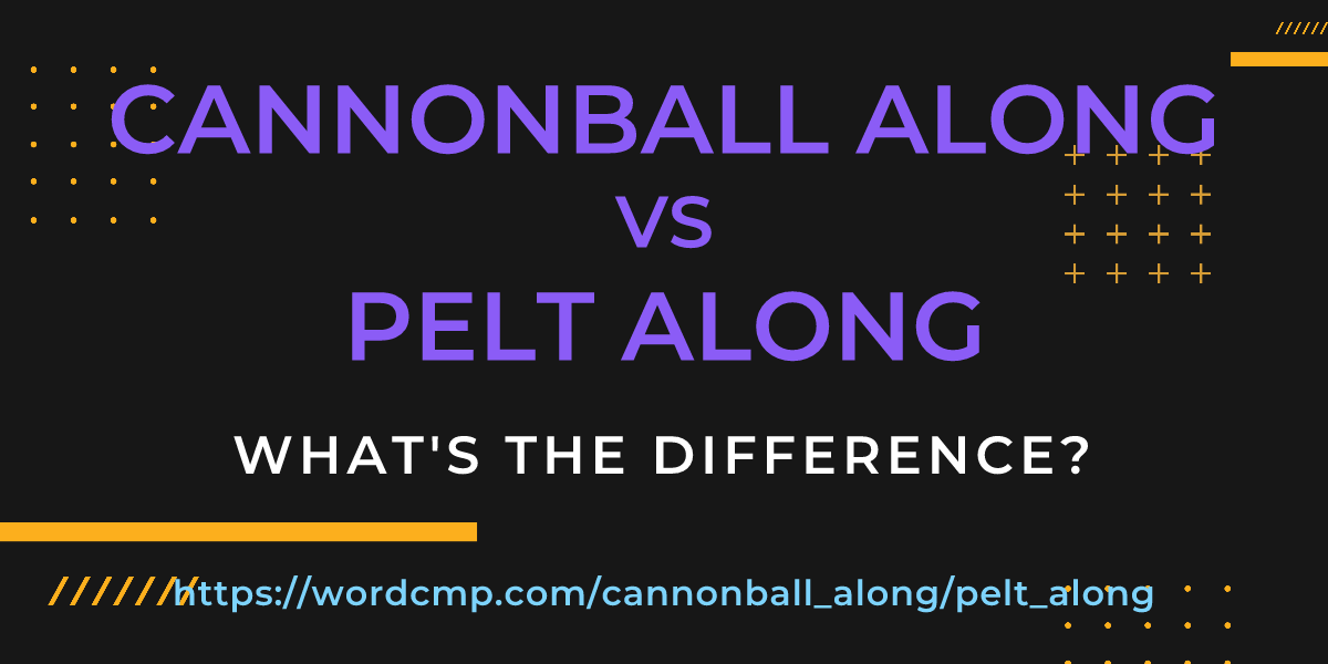 Difference between cannonball along and pelt along