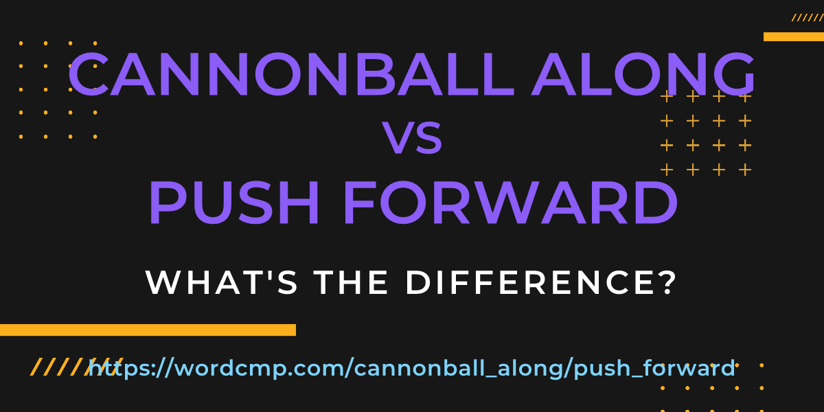 Difference between cannonball along and push forward