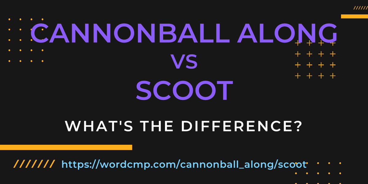 Difference between cannonball along and scoot