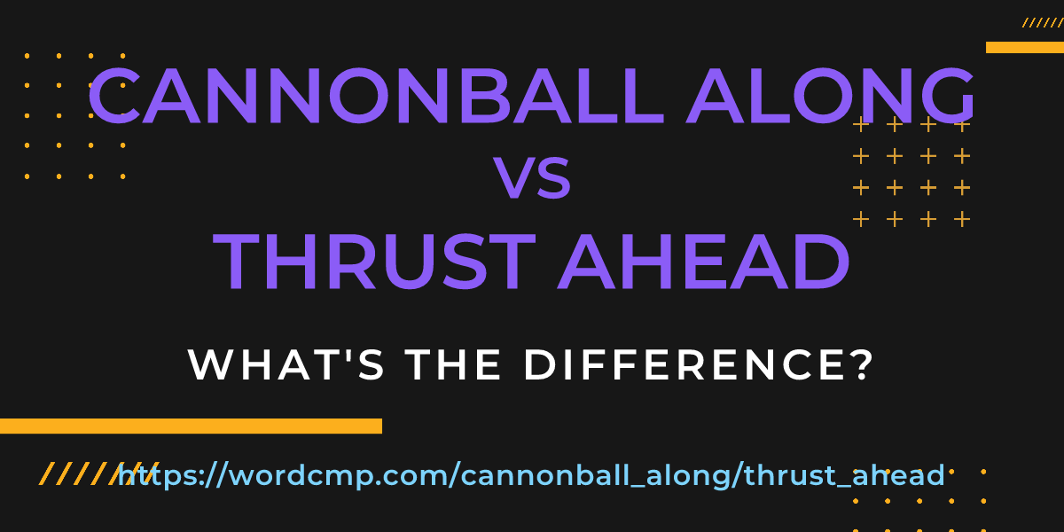 Difference between cannonball along and thrust ahead