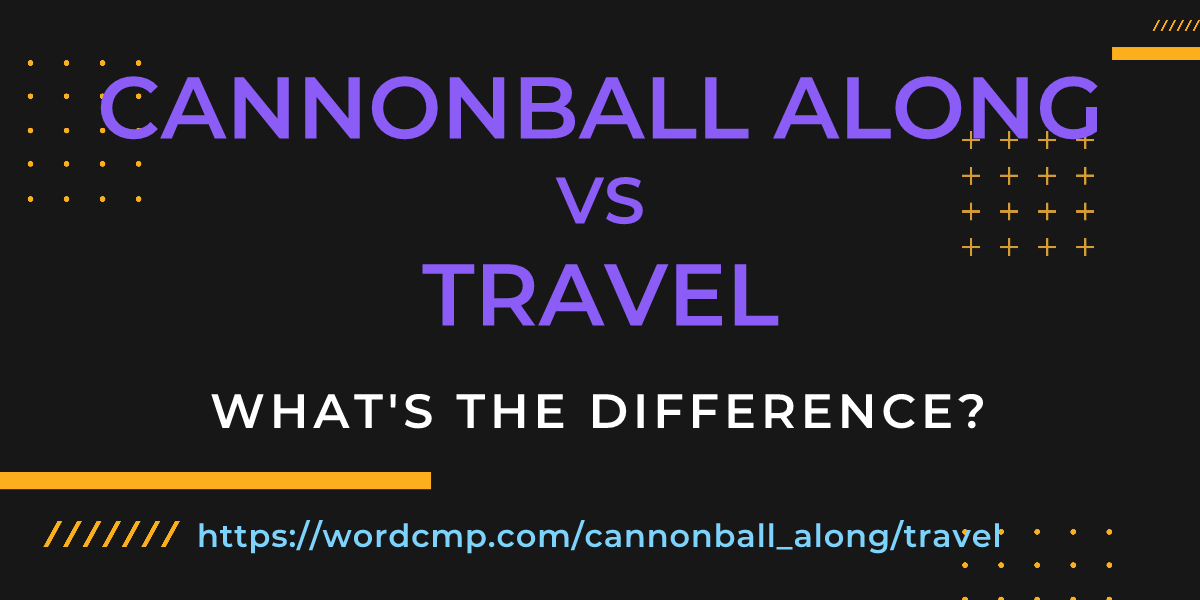 Difference between cannonball along and travel