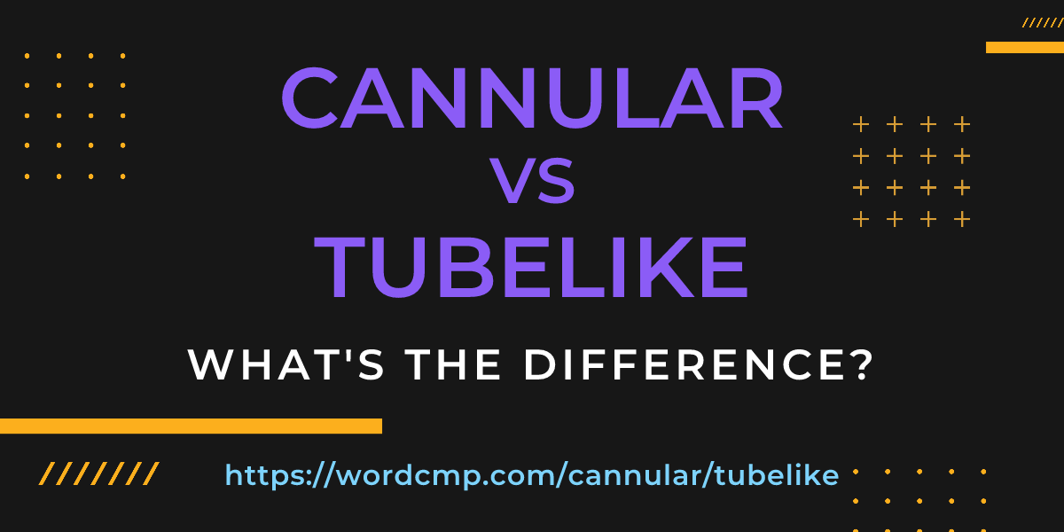 Difference between cannular and tubelike
