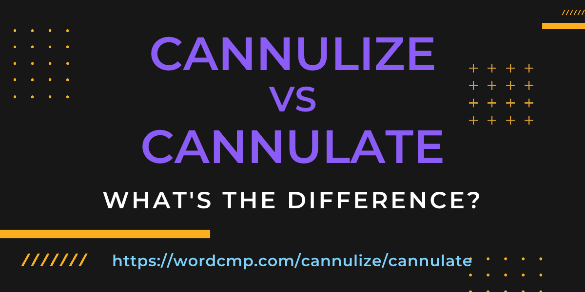 Difference between cannulize and cannulate
