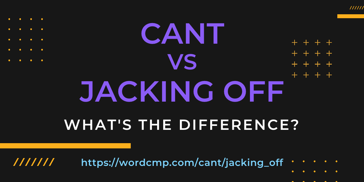 Difference between cant and jacking off