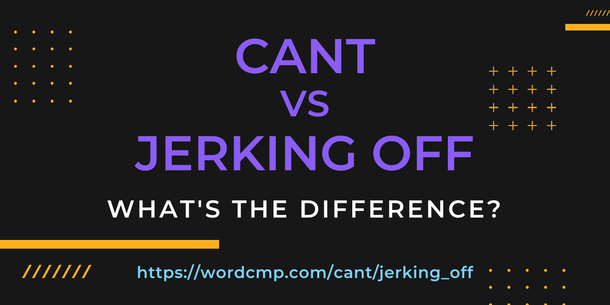 Difference between cant and jerking off